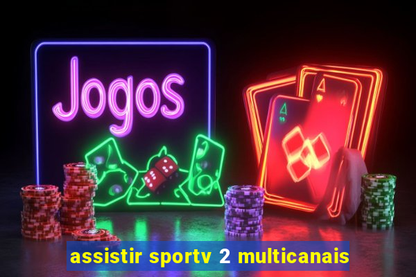 assistir sportv 2 multicanais